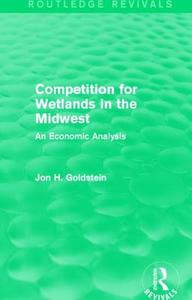 Competition for Wetlands in the Midwest: An Economic Analysis di Jon H. Goldstein edito da ROUTLEDGE