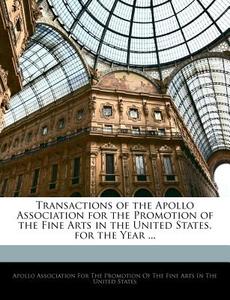 Transactions Of The Apollo Association For The Promotion Of The Fine Arts In The United States, For The Year ... edito da Bibliobazaar, Llc