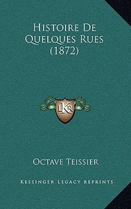 Histoire de Quelques Rues (1872) di Octave Teissier edito da Kessinger Publishing