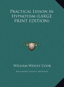 Practical Lesson in Hypnotism di William Wesley Cook edito da Kessinger Publishing