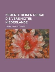 Neueste Reisen Durch Die Vereinigten Niederlande di United States General Accounting, Johann Jacob Volkmann edito da Rarebooksclub.com