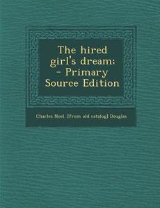Hired Girl's Dream; di Charles Noel [From Old Catalog Douglas edito da Nabu Press