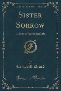 Sister Sorrow di Campbell Praed edito da Forgotten Books