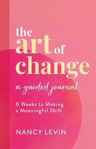 The Art Of Change, A Guided Journal di Nancy Levin edito da Hay House Inc