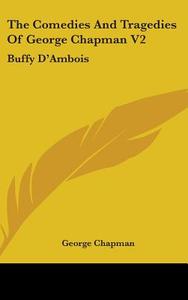 The Comedies And Tragedies Of George Chapman V2: Buffy D'ambois: A Tragedy (1873) di George Chapman edito da Kessinger Publishing, Llc