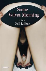 Some Velvet Morning: A Play di Neil Labute edito da OVERLOOK PR