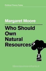 Who Should Own Natural Resources? di Margaret Moore edito da Polity Press
