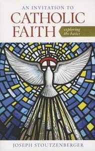An Invitation To Catholic Faith di Joseph Stoutzenberger edito da Twenty-third Publications