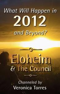 What Will Happen in 2012 and Beyond? di Veronica Torres, Eloheim And the Council edito da Rontor Presents