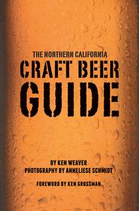 The Northern California Craft Beer Guide di Ken Weaver edito da CAMERON BOOKS