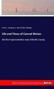 Life and Times of Conrad Weiser di Morton L. Montgomery, Board of Trade of Reading edito da hansebooks