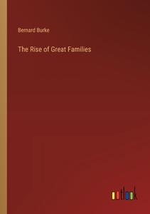 The Rise of Great Families di Bernard Burke edito da Outlook Verlag
