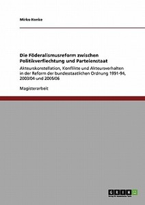 Die Föderalismusreform zwischen Politikverflechtung und Parteienstaat di Mirko Hanke edito da GRIN Publishing