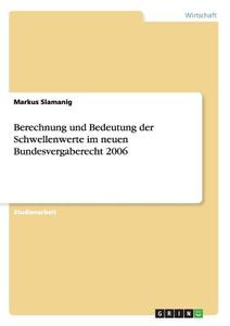 Berechnung und Bedeutung der Schwellenwerte im neuen Bundesvergaberecht 2006 di Markus Slamanig edito da GRIN Verlag