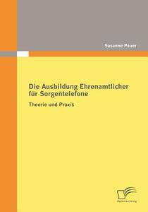 Die Ausbildung Ehrenamtlicher für Sorgentelefone di Susanne Pauer edito da Diplomica Verlag