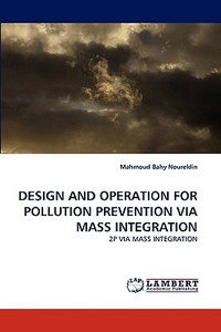 DESIGN AND OPERATION FOR POLLUTION PREVENTION VIA MASS INTEGRATION di Mahmoud Bahy Noureldin edito da LAP Lambert Acad. Publ.