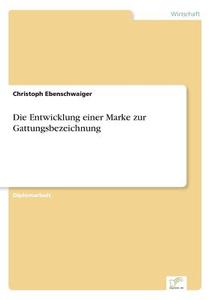 Die Entwicklung einer Marke zur Gattungsbezeichnung di Christoph Ebenschwaiger edito da Diplom.de