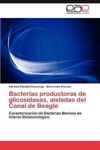 Bacterias productoras de glicosidasas, aisladas del Canal de Beagle di Adriana Elizabet Alvarenga, María Inés Arevalo edito da EAE
