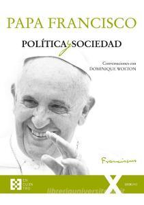 Política y sociedad : conversaciones con Dominique Wolton di Papa Francisco, Dominique Wolton edito da Ediciones Encuentro, S.A.