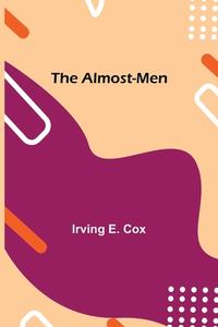 The Almost-Men di Irving E. Cox edito da Alpha Editions