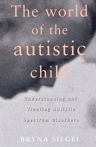 The World of the Autistic Child di Bryna (Director of the Pervasive Developmental Disorders Clinic and Laboratory at Langley Porter Psychiatric Ins Siegel edito da Oxford University Press Inc