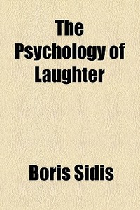 The Psychology Of Laughter di Boris Sidis edito da General Books Llc