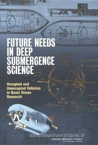 Future Needs in Deep Submergence Science: Occupied and Unoccupied Vehicles in Basic Ocean Research di National Research Council edito da NATL ACADEMY PR