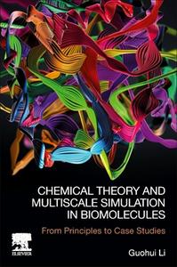Chemical Theory and Multiscale Simulation in Biomolecules: From Principles to Case Studies di Guohui Li edito da ELSEVIER