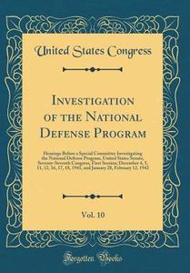 Investigation of the National Defense Program, Vol. 10: Hearings Before a Special Committee Investigating the National Defense Program, United States di United States Congress edito da Forgotten Books