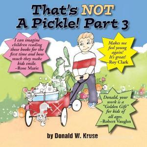 That's Not a Pickle! Part 3 di Donald W. Kruse edito da Zaccheus Entertainment