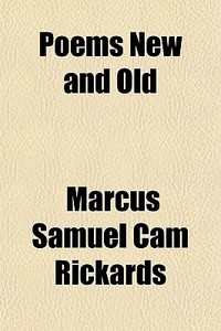 Poems New And Old di Marcus Samuel Cam Rickards edito da General Books Llc