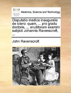 Disputatio Medica Inauguralis De Ictero di John Ravenscroft edito da Gale Ecco, Print Editions