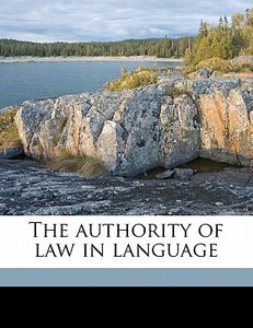 The Authority Of Law In Language di George Philip Krapp edito da Nabu Press
