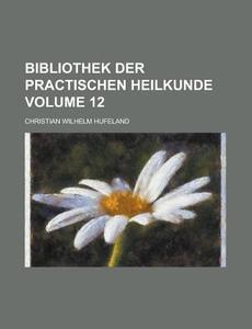 Bibliothek Der Practischen Heilkunde Volume 12 di U S Government, Christian Wilhelm Hufeland edito da Rarebooksclub.com