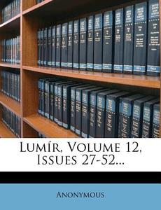 Lumir, Volume 12, Issues 27-52... di Anonymous edito da Nabu Press