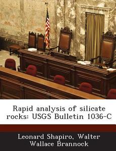 Rapid Analysis Of Silicate Rocks di Leonard Shapiro, Walter Wallace Brannock edito da Bibliogov
