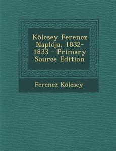 Kolcsey Ferencz Naploja, 1832-1833 di Ferencz Kolcsey edito da Nabu Press