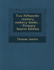 Two Fifteenth-Century Cookery-Books .. di Thomas Austin edito da Nabu Press