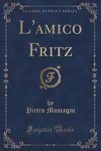 L'amico Fritz (classic Reprint) di Pietro Mascagni edito da Forgotten Books