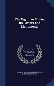 The Egyptian Sudan, Its History And Monuments di Professor E A Wallis Budge edito da Sagwan Press