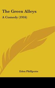 The Green Alleys: A Comedy (1916) di Eden Phillpotts edito da Kessinger Publishing