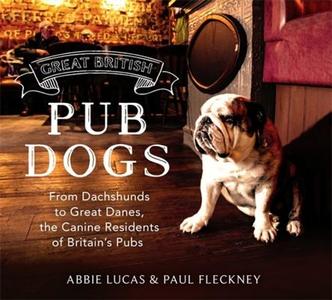 Great British Pub Dogs di Abbie Lucas, Paul Fleckney edito da Little, Brown Book Group