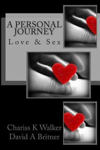 Love & Sex: A Personal Journey di Chariss K. Walker, David A. Britner edito da Createspace