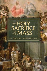 The Holy Sacrifice of the Mass: The Mystery of Christ's Love di Michael edito da TAN BOOKS & PUBL