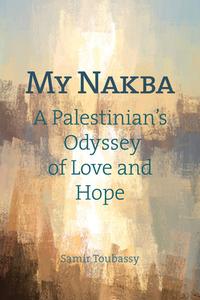 My Nakba: A Palestinian's Odyssey of Love and Hope di Samir Toubassy edito da OLIVE BRANCH
