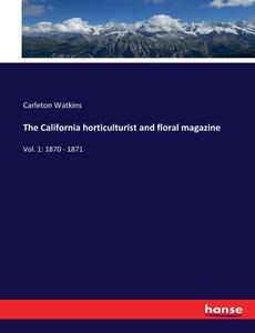 The California horticulturist and floral magazine di Carleton Watkins edito da hansebooks