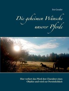 Die geheimen Wünsche unserer Pferde di Iris Geuder edito da Books on Demand