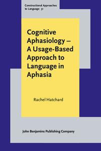 Cognitive Aphasiology - A Usage-Based Approach To Language In Aphasia di Rachel Hatchard edito da John Benjamins Publishing Co