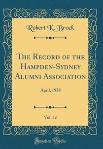 The Record of the Hampden-Sydney Alumni Association, Vol. 32: April, 1958 (Classic Reprint) di Robert K. Brock edito da Forgotten Books