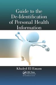 Guide To The De-identification Of Personal Health Information di Khaled El Emam edito da Taylor & Francis Ltd